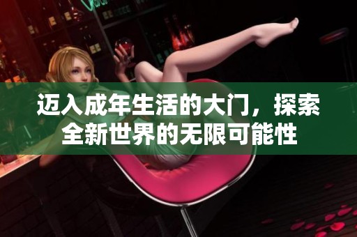 迈入成年生活的大门，探索全新世界的无限可能性