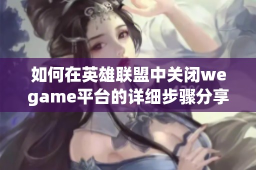 如何在英雄联盟中关闭wegame平台的详细步骤分享