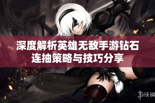 深度解析英雄无敌手游钻石连抽策略与技巧分享