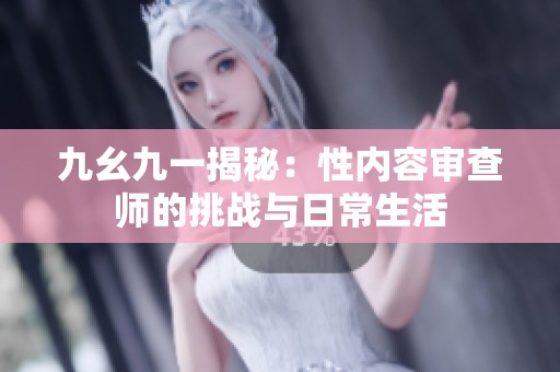 九幺九一揭秘：性内容审查师的挑战与日常生活