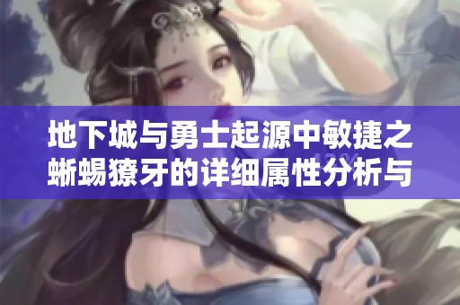 地下城与勇士起源中敏捷之蜥蜴獠牙的详细属性分析与解析