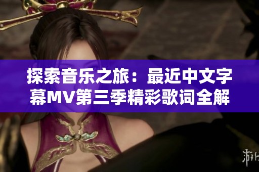 探索音乐之旅：最近中文字幕MV第三季精彩歌词全解读
