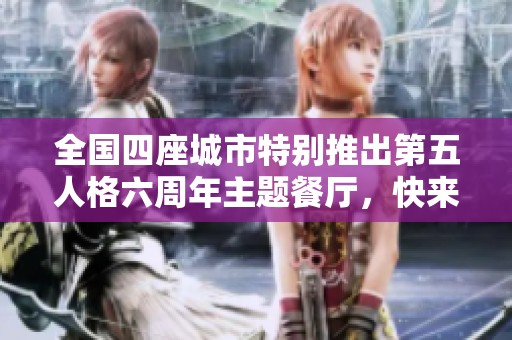 全国四座城市特别推出第五人格六周年主题餐厅，快来体验吧！
