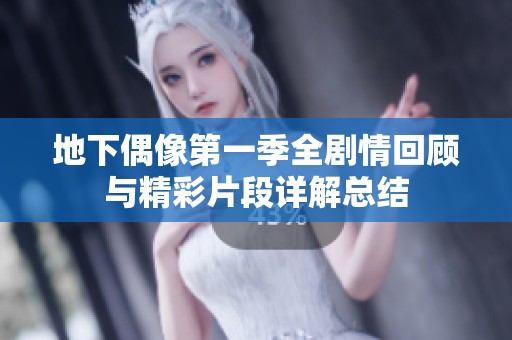地下偶像第一季全剧情回顾与精彩片段详解总结