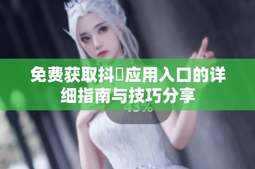 免费获取抖抈应用入口的详细指南与技巧分享