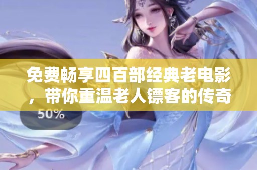 免费畅享四百部经典老电影，带你重温老人镖客的传奇旅程