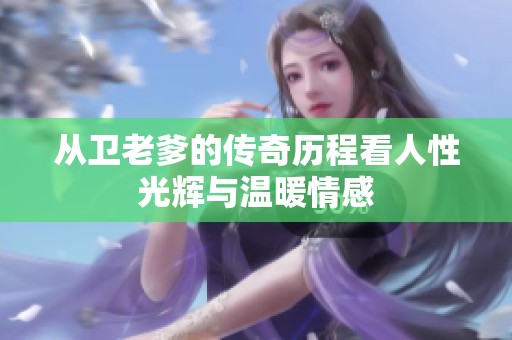 从卫老爹的传奇历程看人性光辉与温暖情感