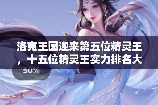 洛克王国迎来第五位精灵王，十五位精灵王实力排名大揭秘