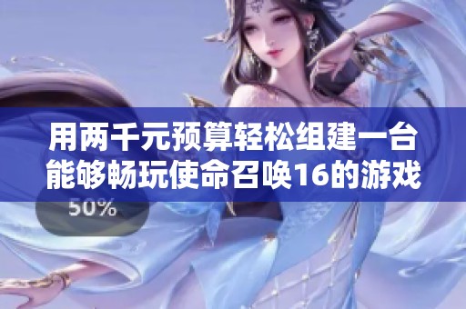 用两千元预算轻松组建一台能够畅玩使命召唤16的游戏电脑方案解析