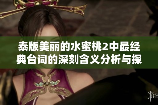 泰版美丽的水蜜桃2中最经典台词的深刻含义分析与探讨