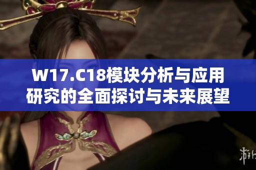 W17.C18模块分析与应用研究的全面探讨与未来展望