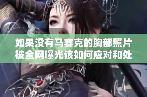 如果没有马赛克的胸部照片被全网曝光该如何应对和处理