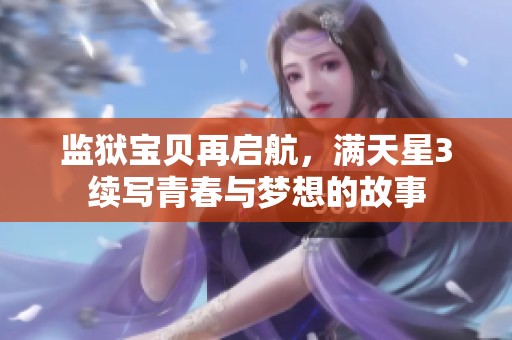监狱宝贝再启航，满天星3续写青春与梦想的故事