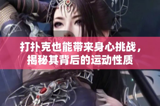 打扑克也能带来身心挑战，揭秘其背后的运动性质