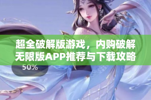超全破解版游戏，内购破解无限版APP推荐与下载攻略