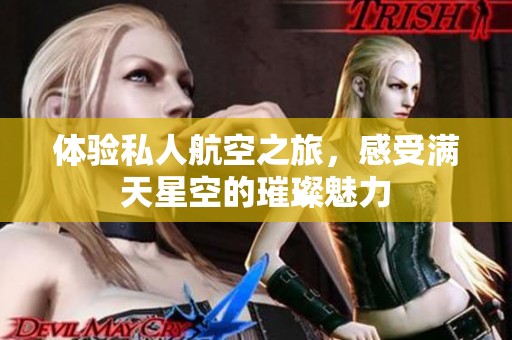 体验私人航空之旅，感受满天星空的璀璨魅力