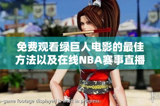 免费观看绿巨人电影的最佳方法以及在线NBA赛事直播推荐
