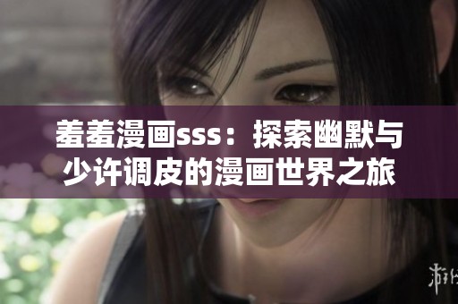 羞羞漫画sss：探索幽默与少许调皮的漫画世界之旅