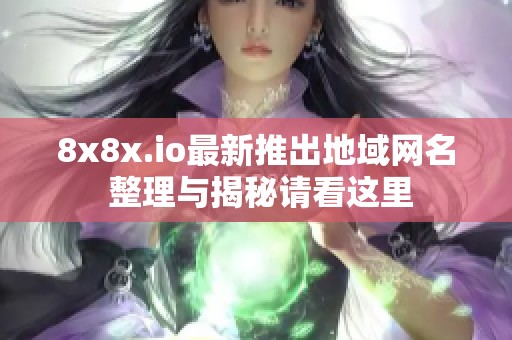 8x8x.io最新推出地域网名 整理与揭秘请看这里