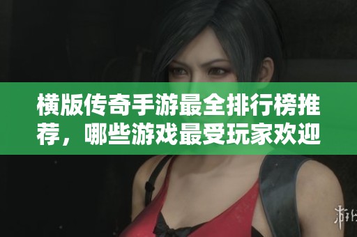 横版传奇手游最全排行榜推荐，哪些游戏最受玩家欢迎