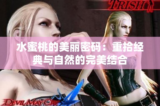 水蜜桃的美丽密码：重拾经典与自然的完美结合