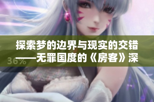 探索梦的边界与现实的交错——无罪国度的《房客》深度解析