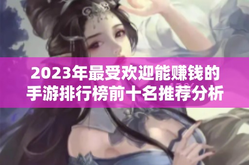 2023年最受欢迎能赚钱的手游排行榜前十名推荐分析