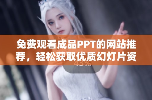 免费观看成品PPT的网站推荐，轻松获取优质幻灯片资源