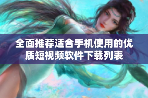 全面推荐适合手机使用的优质短视频软件下载列表