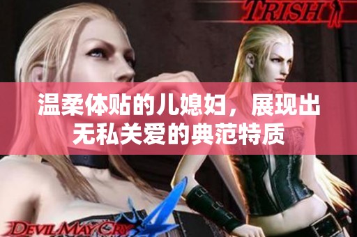 温柔体贴的儿媳妇，展现出无私关爱的典范特质