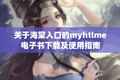 关于海棠入口的myhtlme电子书下载及使用指南