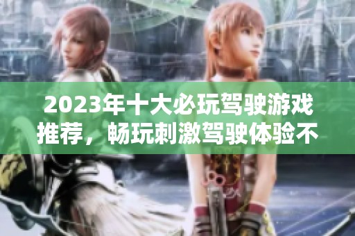 2023年十大必玩驾驶游戏推荐，畅玩刺激驾驶体验不容错过