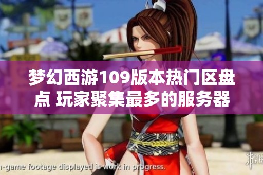 梦幻西游109版本热门区盘点 玩家聚集最多的服务器有哪些