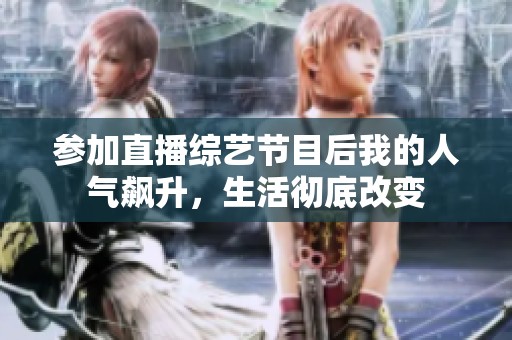 参加直播综艺节目后我的人气飙升，生活彻底改变