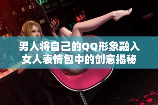 男人将自己的QQ形象融入女人表情包中的创意揭秘