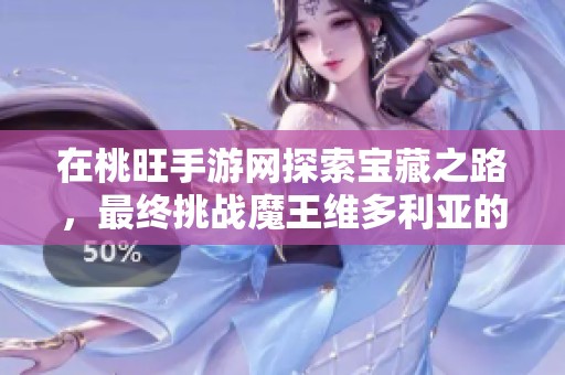 在桃旺手游网探索宝藏之路，最终挑战魔王维多利亚的强度评析