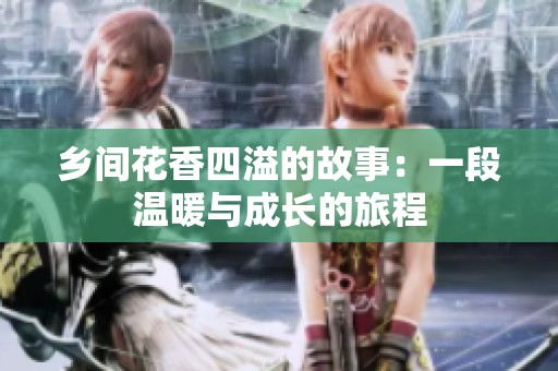 乡间花香四溢的故事：一段温暖与成长的旅程