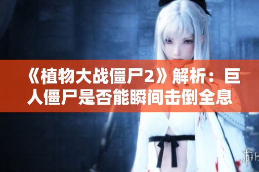 《植物大战僵尸2》解析：巨人僵尸是否能瞬间击倒全息坚果？