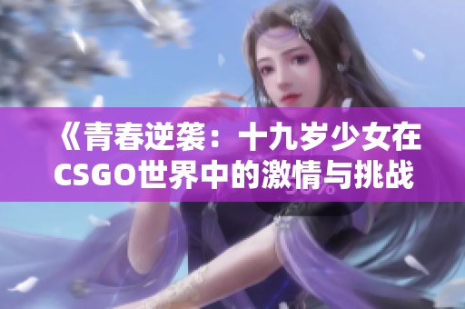《青春逆袭：十九岁少女在CSGO世界中的激情与挑战》