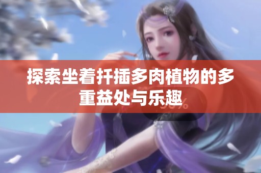 探索坐着扦插多肉植物的多重益处与乐趣