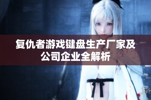 复仇者游戏键盘生产厂家及公司企业全解析