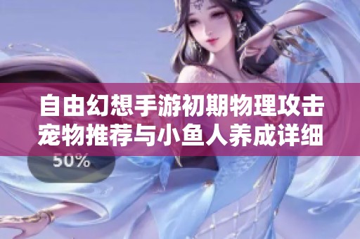 自由幻想手游初期物理攻击宠物推荐与小鱼人养成详细解析