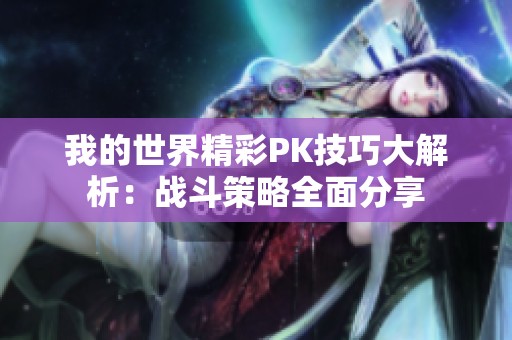 我的世界精彩PK技巧大解析：战斗策略全面分享