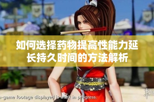 如何选择药物提高性能力延长持久时间的方法解析