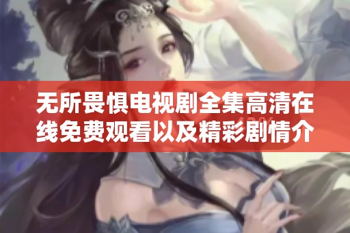 无所畏惧电视剧全集高清在线免费观看以及精彩剧情介绍