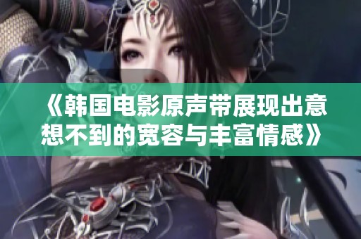 《韩国电影原声带展现出意想不到的宽容与丰富情感》