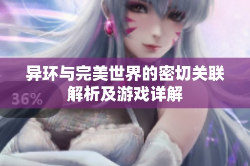 异环与完美世界的密切关联解析及游戏详解