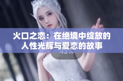 火口之恋：在绝境中绽放的人性光辉与爱恋的故事