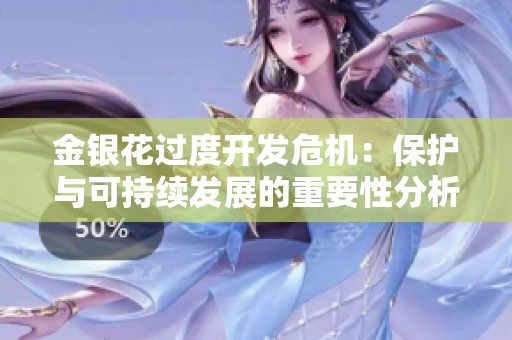 金银花过度开发危机：保护与可持续发展的重要性分析