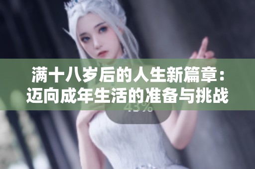 满十八岁后的人生新篇章：迈向成年生活的准备与挑战